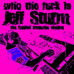 Who the Fuck is Jeff Sturm - The English Language Singing (Tracks by Me)