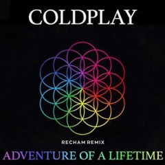 Coldplay - Adventure of a Lifetime (Recham Remix)
