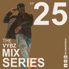 THE VYBZ MIX SERIES EP.25