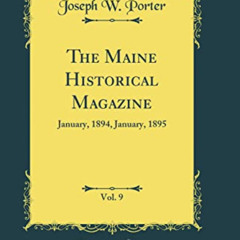 [Get] EBOOK 💗 The Maine Historical Magazine, Vol. 9: January, 1894, January, 1895 (C