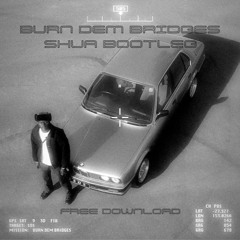Burn Dem Bridges Bootleg (Free Download)