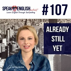 #107 Already, still and yet in English
