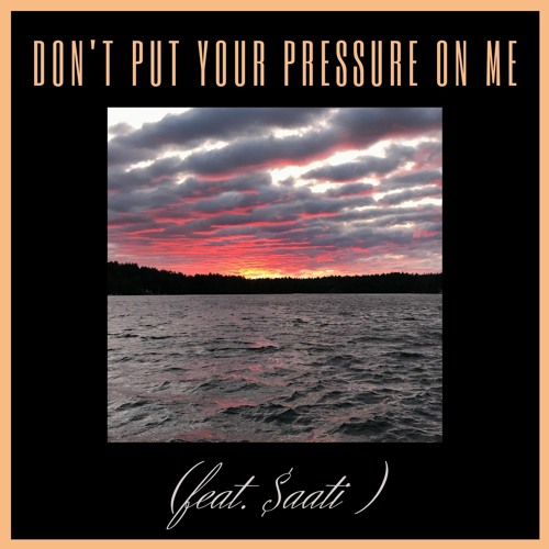 Don't Put Your Pressure on Me (feat. $aati)