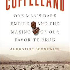 [Access] KINDLE 💖 Coffeeland: One Man's Dark Empire and the Making of Our Favorite D