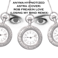 ANYMA-HYPNOTIZED ASTRA (COVER) ROB FREAKIN LOVE (LOSING MY MIND REMIX)