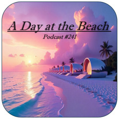 A Day at the Beach - Podcast #241