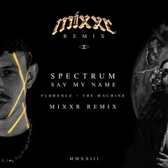 Say My Name (Spectrum) - Florence + The Machine (MIXXR Remix)