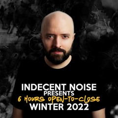 Indecent Noise - 6 Hours Open To Close Set (Winter 2022)