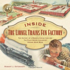 [View] EPUB 💕 Inside The Lionel Trains Fun Factory: The History of a Manufacturing I