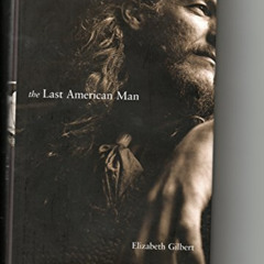 Access PDF 💓 The Last American Man by  Elizabeth Gilbert PDF EBOOK EPUB KINDLE