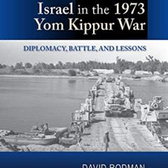 free PDF 📖 Israel in the 1973 Yom Kippur War: Diplomacy, Battle, and Lessons by  Dav
