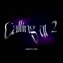 CALLING AT 2 - DMEAN ft. XYZRS