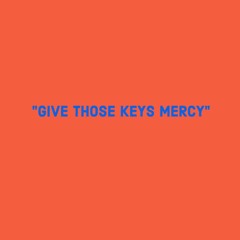 "GIVE THOSE KEYS MERCY"