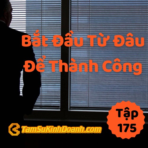 Tập 175: Bắt Đầu Từ Đâu Để Thành Công?