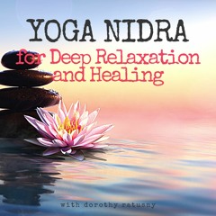 Yoga Nidra For Deep Relaxation And Healing | with Dorothy Ratusny