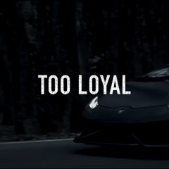 Too Loyal
