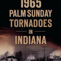 ✔read❤ The 1965 Palm Sunday Tornadoes in Indiana (Disaster)