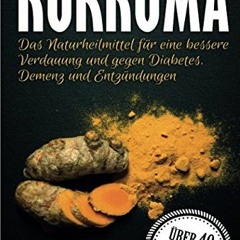 Read Kurkuma: Das Naturheilmittel für eine bessere Verdauung und gegen Diabetes. Demenz und Entzün