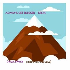 Always Get Blessed Nick - Challenges ( I Know Ill Succeed)