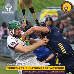 Tribes & Tribulations for Wexford | with Larry Murphy and Liam Hodgins