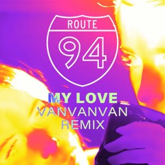 Route 94 - My Love (VanVanVan Remix) [Free Download]
