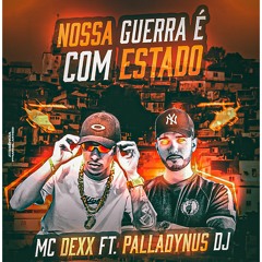 MC DEXX - NOSSA GUERRA É COM O ESTADO ( PROD. PALLADYNUS DJ )