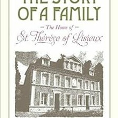 [READ] [KINDLE PDF EBOOK EPUB] The Story of a Family: The Home of St. Therese of Lisieux by Fr. Step