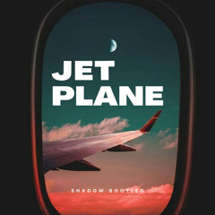 JET PLANE (SHXDOW BOOTLEG)