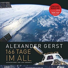 Alexander Gerst: 166 Tage im All. Erweiterte Neuauflage 2018. Mit Einblicken in die Vorbereitung z
