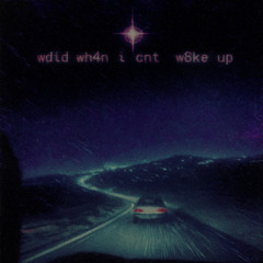 wdid wh4n i cnt w8ke up