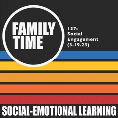 Family Time 137: Social Engagement (3.19.23)