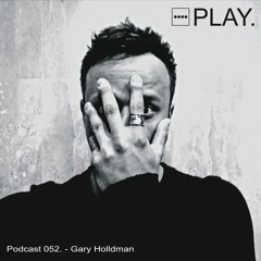 PLAY. Podcast 052 - Gary Holldman