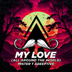 Mister T Adeeptive - My Love (All Around the World) (Original Mix) [MUSTACHE CREW RECORDS]