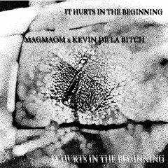 MAGMAOM x KEVIN DE LA BITCH- IT HURTS IN THE BEGINNING [FREE DL]