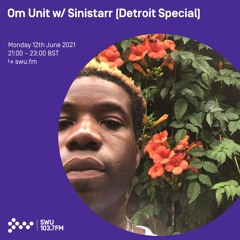 Om Unit - SWU FM July 2021 (w Special Guest Sinistarr - Detroit Special)
