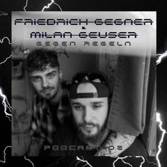 Friedrich Gegner X Milan Geuser - GEGEN REGELN PODCAST 02