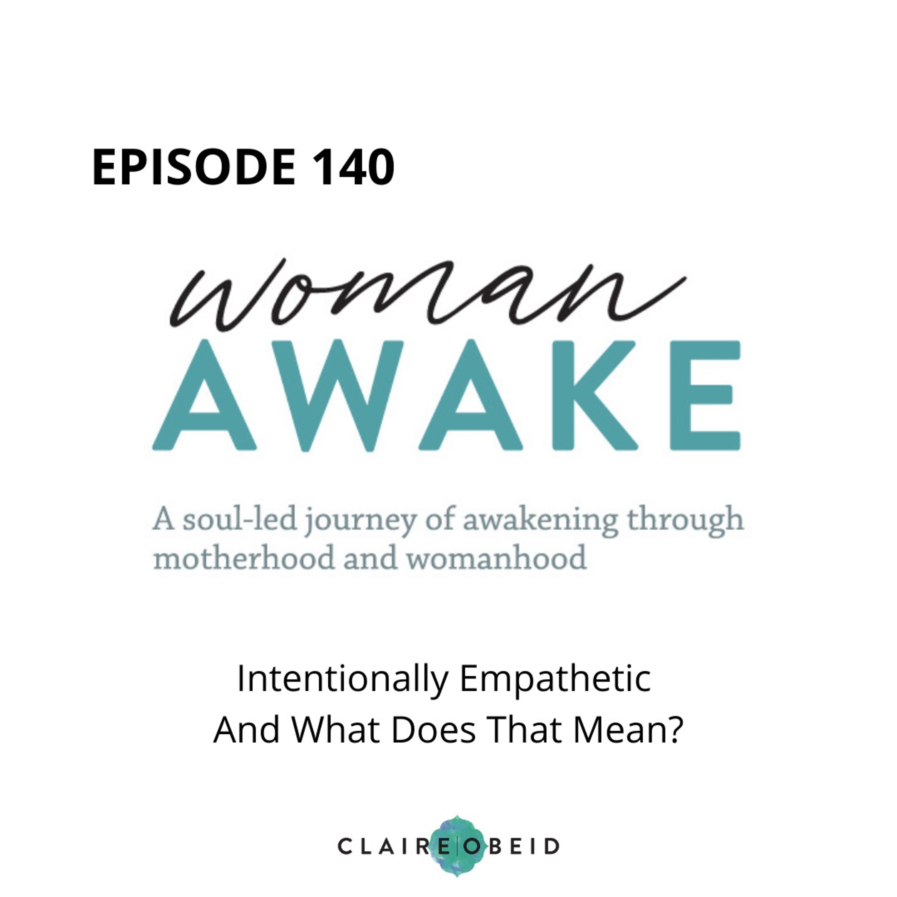 Woman Awake Episode 140 - Intentionally Empathetic And What Does That Mean?