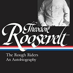 Read PDF EBOOK EPUB KINDLE Theodore Roosevelt: The Rough Riders/An Autobiography (Library of America