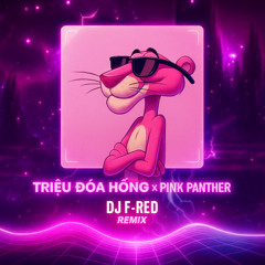 TRIỆU ĐÓA HỒNG X PINK PANTHER ( DJ F-RED REMIX )