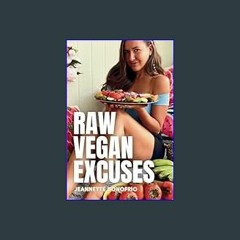 #^Ebook 📕 Raw Vegan Excuses: The Top 30 Reasons We Struggle to Eat a Healthy Vegan Diet (and the S