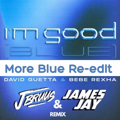 I'm Good (Blue) David Guetta & Bebe Rexha(J BRUUS & JAMES JAY)  "MORE BLUE" Re-Edit FREE DOWNLOAD