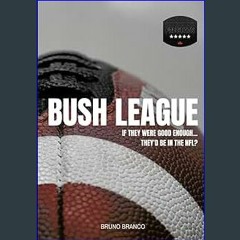 (DOWNLOAD PDF)$$ 📖 Bush League: If they were good enough...They'd be in the NFL? PDF