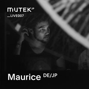 MUTEK.JP LIVE007 - Maurice (DE/JP)