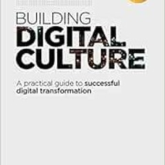[Access] [PDF EBOOK EPUB KINDLE] Building Digital Culture: A Practical Guide to Successful Digital T