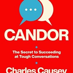 Get [EBOOK EPUB KINDLE PDF] Candor: The Secret to Succeeding at Tough Conversations b
