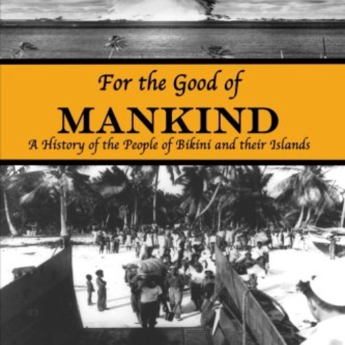 download KINDLE 📒 For the Good of Mankind: A History of the People of Bikini and the