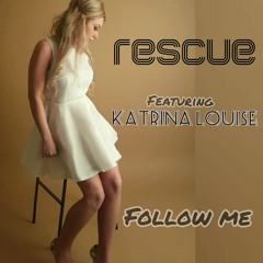 Rescue Ft Katrina Louise - Follow Me