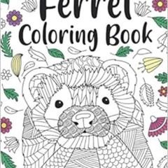 VIEW KINDLE 📪 Ferret Coloring Book: A Cute Adult Coloring Books for Ferret Owner, Be