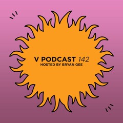 V Podcast 142 - Hosted by Bryan Gee