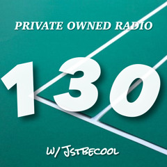 PRIVATE OWNED RADIO #130 w/ JSTBECOOL